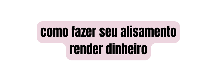 como fazer seu alisamento render dinheiro